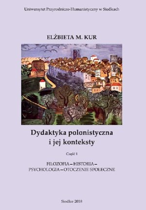 Dydaktyka polonistyczna i jej konteksty. Cz. 1. Filozofia - historia - psychologia - otoczenie społeczne &ndash; ebook