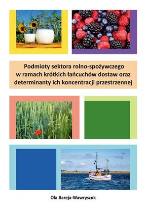 Podmioty sektora rolno-spożywczego w ramach krótkich łańcuchów dostaw oraz determinanty ich koncentracji przestrzennej – ebook