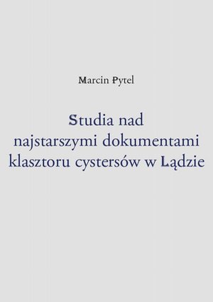 Studia nad najstarszymi dokumentami klasztoru cysters&oacute;w w Lądzie &ndash; ebook