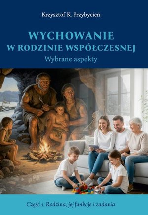 Wychowanie w rodzinie wsp&oacute;łczesnej. Wybrane aspekty. cz. 1 Rodzina, jej funkcje i zadania &ndash; ebook