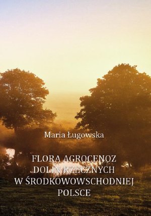 Flora agrocenoz dolin rzecznych w środkowowschodniej Polsce – ebook