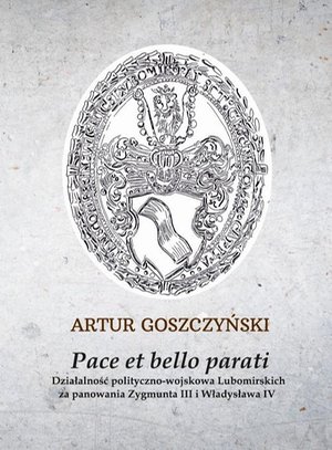 Pace et bello parati. Działalność polityczno-wojskowa Lubomirskich za panowania Zygmunta III i Władysława IV &ndash; ebook