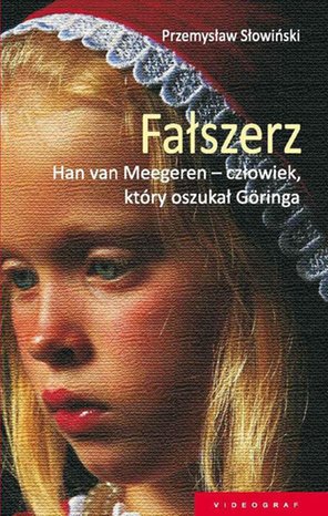 Fałszerz. Han van Meegeren, człowiek który oszukał Goeringa – ebook