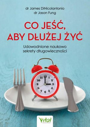 Co jeść, aby dłużej żyć. Udowodnione naukowo sekrety długowieczności – ebook