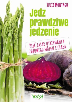 Jedz prawdziwe jedzenie. Pięć zasad utrzymania zdrowego mózgu i ciała – ebook
