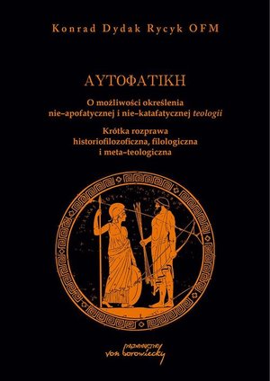 Autofatike O możliwości określenia nie-apofatycznej i nie-katafatycznej teologii: Kr&oacute;tka rozprawa historiofilozoficzna, filologiczna i meta-teologiczna &ndash; ebook