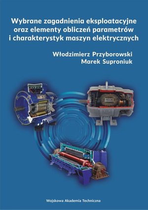 Wybrane zagadnienia eksploatacyjne oraz elementy obliczeń parametrów i charakterystyk maszyn elektrycznych – ebook