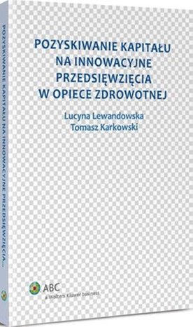 Pozyskiwanie kapitału na innowacyjne przedsięwzięcia w opiece zdrowotnej – ebook
