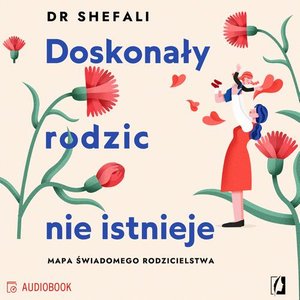 Doskonały rodzic nie istnieje: Mapa świadomego rodzicielstwa – audiobook