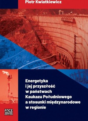 Energetyka i jej przyszłość w państwach Kaukazu Południowego a stosunki międzynarodowe w regionie – ebook