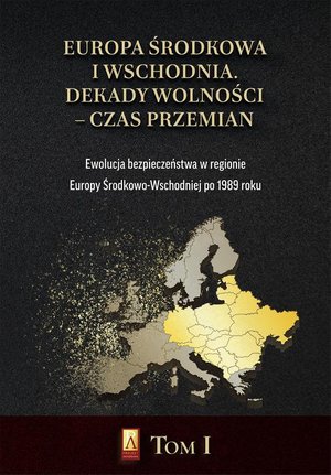 Europa Środkowa i Wschodnia. Dekady wolności - czas przemian. Tom I. Ewolucja bezpieczeństwa w regionie Europy Środkowo-Wschodniej po 1989 roku – ebook