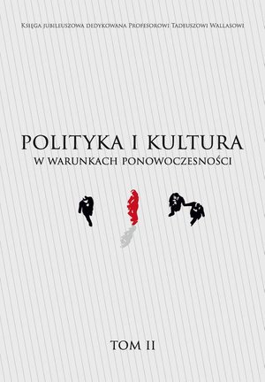 Księga jubileuszowa dedykowana Profesorowi Tadeuszowi Wallasowi POLITYKA I KULTURA W WARUNKACH PONOWOCZESNOŚCI TOM II – ebook