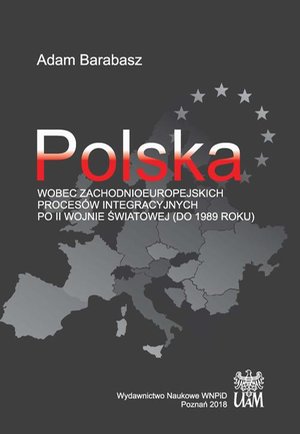 Polska wobec zachodnioeuropejskich procesów integracyjnych po II wojnie światowej (do 1989 r.) – ebook