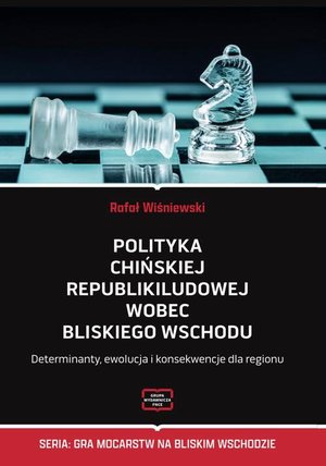 Polityka Chińskiej Republiki Ludowej wobec Bliskiego Wschodu Determinanty, ewolucja i konsekwencje dla regionu – ebook