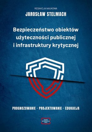 Bezpieczeństwo obiekt&oacute;w użyteczności publicznej i infrastruktury krytycznej. Prognozowanie - projektowanie - edukacja &ndash; ebook