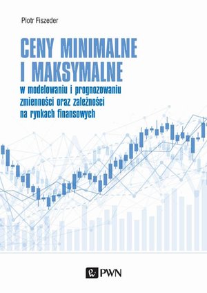 Ceny minimalne i maksymalne w modelowaniu i prognozowaniu zmienności oraz zależności na rynkach finansowych &ndash; ebook