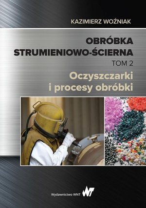 Obróbka strumieniowo-ścierna Tom 2: Oczyszczarki i procesy obróbki – ebook
