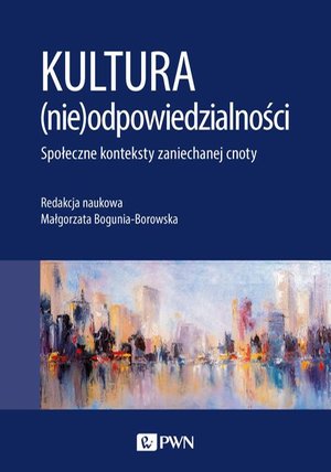 Kultura (nie)odpowiedzialności. Społeczne konteksty zaniechanej cnoty – ebook