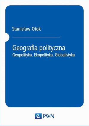 Geografia polityczna: Geopolityka. Ekopolityka. Globalistyka – ebook