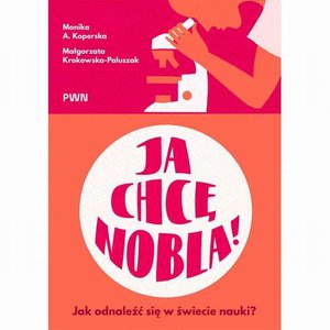 Ja chcę Nobla! Jak odnaleźć się w świecie nauki? &ndash; ebook