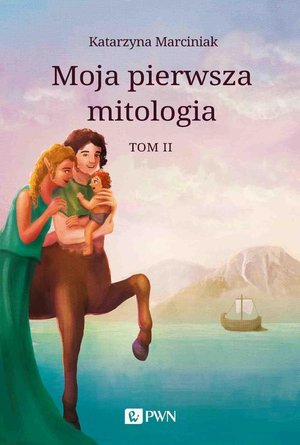 Moja pierwsza mitologia. Tom 2: Przemiany. Bestiariusz. W Królestwie Hadesa – ebook