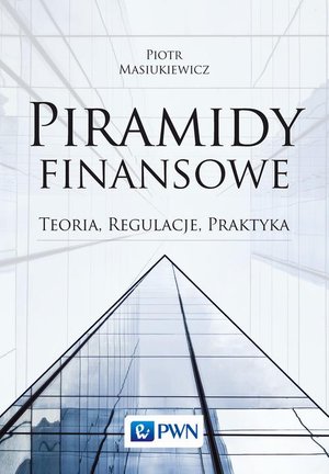 Piramidy finansowe: Teoria, regulacje, praktyka &ndash; ebook