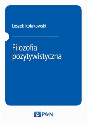 Filozofia pozytywistyczna: Od Hume'a do Koła Wiedeńskiego &ndash; ebook