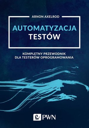 Automatyzacja testów. Kompletny przewodnik dla testerów oprogramowania – ebook