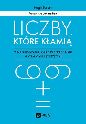 Liczby które kłamią O nadużywaniu oraz przekręcaniu matematyki i statystyki – ebook