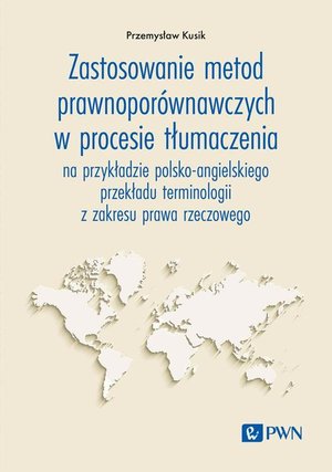 Zastosowanie metod prawnopor&oacute;wnawczych w procesie tłumaczenia: na przykładzie polsko-angielskiego przekładu terminologii z zakresu prawa rzeczowego &ndash; ebook