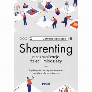 Psychologia: Sharenting a seksualizacja dzieci i młodzieży: Psychospołeczne zagrożenia w erze medi&oacute;w społecznościowych &ndash; ebook