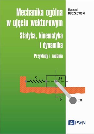 Mechanika ogólna w ujęciu wektorowym: Statyka, kinematyka i dynamika. Przykłady i zadania – ebook