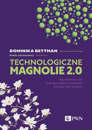 Technologiczne magnolie 2.0: Gdy większość z nas uwierzy, że dzięki technologiom zmienimy świat na lepsze – ebook