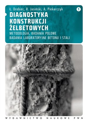 Diagnostyka konstrukcji żelbetowych, t. 1: Metodologia, badania polowe, badania laboratoryjne betonu i stali – ebook
