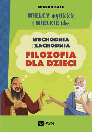 Wielcy myśliciele i wielkie idee: Wschodnia i zachodnia filozofia dla dzieci &ndash; ebook