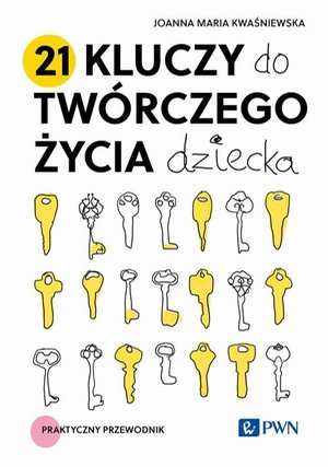 21 kluczy do twórczego życia dziecka: Praktyczny przewodnik – ebook