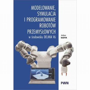 Inne: Modelowanie, symulacja i programowanie robot&oacute;w przemysłowych w środowisku Delmia V6 &ndash; ebook