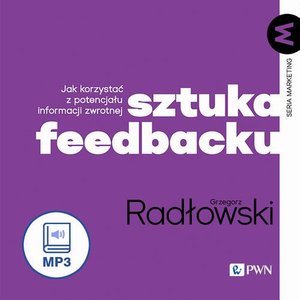 Sztuka feedbacku: Jak korzystać z potencjału informacji zwrotnej? – audiobook