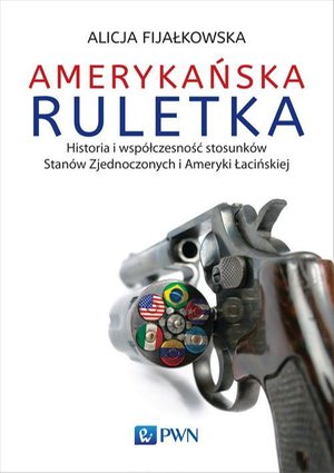 Amerykańska ruletka: Historia i współczesność stosunków Zjednoczonych i Ameryki Łacińskiej – ebook