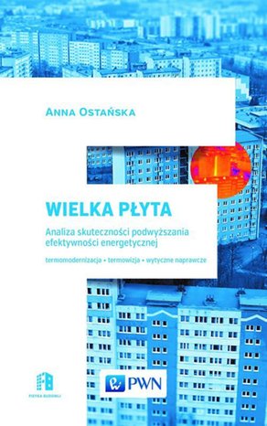 Wielka Płyta. Analiza skuteczności podwyższania efektywności energetycznej: Termomodernizacja, termowizja, wytyczne naprawcze &ndash; ebook