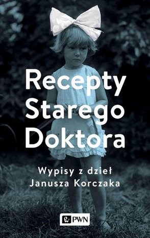 Recepty Starego Doktora. Wypisy z dzieł Janusza Korczaka – ebook