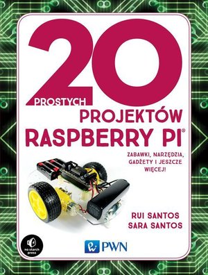 20 prostych projektów Raspberry Pi: Zabawki, narzędzia, gadżety i inne rzeczy! – ebook
