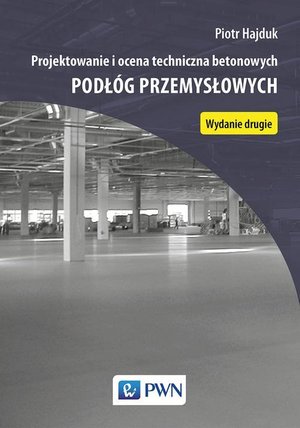 Projektowanie i ocena techniczna betonowych podł&oacute;g przemysłowych &ndash; ebook