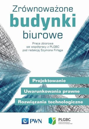Zr&oacute;wnoważone budynki biurowe: Projektowanie. Uwarunkowania prawne. Rozwiązania technologiczne &ndash; ebook