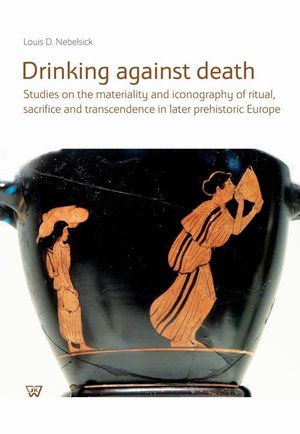 Drinking against death: Studies on the materiality and iconography of ritual, sacrifice and trancendence in later prehistori – ebook