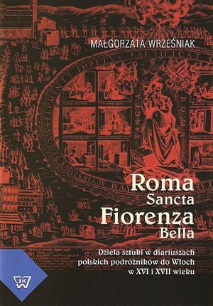Roma Sancta Fiorenza Bella: Dzieła sztuki w diariuszach polskich podróżników do Włoch w XVI i XVII wieku – ebook