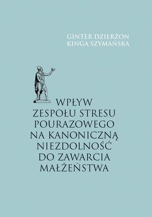 Wpływ zespołu stresu pourazowego na kanoniczną niezdolność do zawarcia małżeństwa &ndash; ebook
