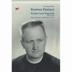 Kustosz Pamięci. Ksiądz Leon Stępniak (1913-2013). Więzień Dachau i Mauthausen-Gusen – ebook