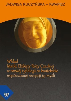 Wkład Matki Elżbiety Róży Czackiej w rozwój tyflologii w kontekście współczesnej recepcji jej myśli – ebook