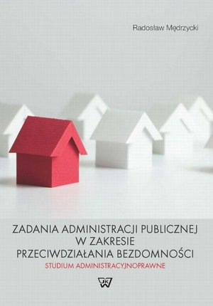 Zadania administracji publicznej w zakresie przeciwdziałania bezdomności. Studium administracyjnoprawne: Studium administracyjnoprawne – ebook